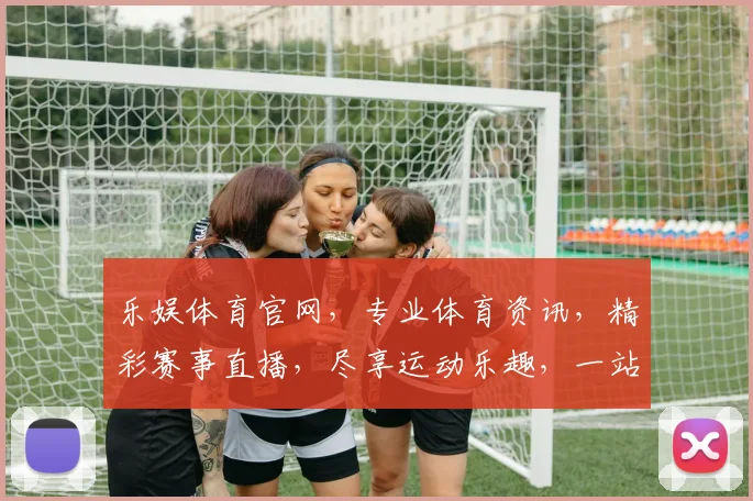 乐娱体育官网，专业体育资讯，精彩赛事直播，尽享运动乐趣，一站式体育体验平台，值得信赖